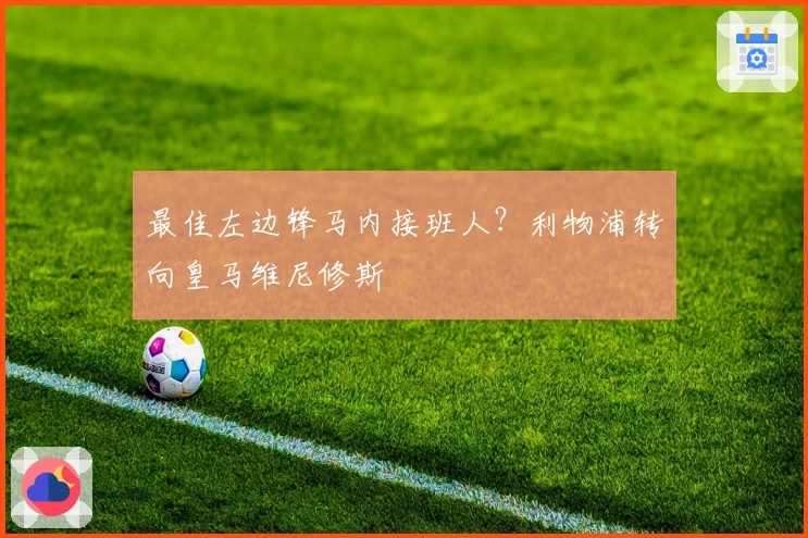 最佳左边锋马内接班人？利物浦转向皇马维尼修斯